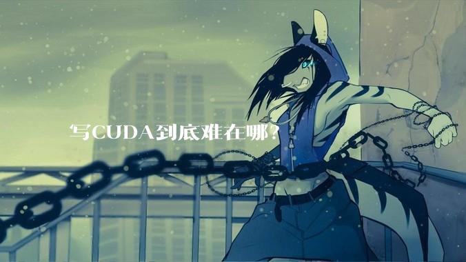 写CUDA到底难在哪？